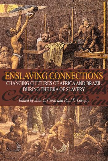 Enslaving Connections: Changing Cultures of Africa and Brazil during the Era of Slavery